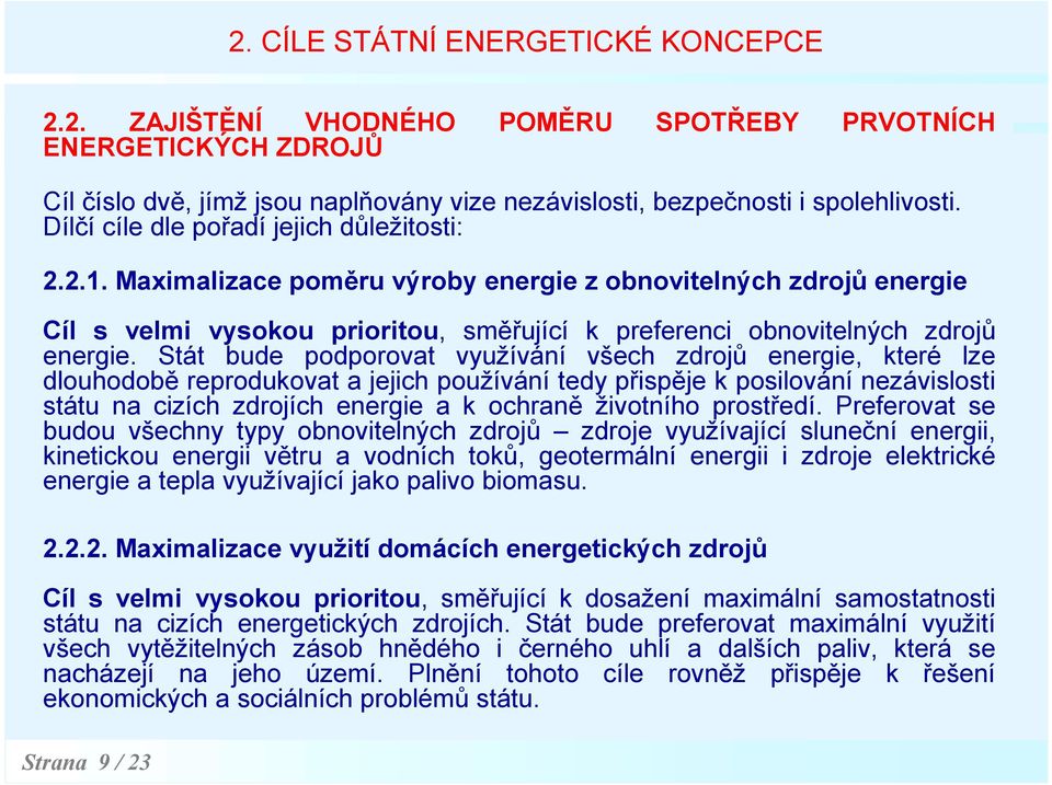 Stát bude podporovat využívání všech zdrojů energie, které lze dlouhodobě reprodukovat a jejich používání tedy přispěje k posilování nezávislosti státu na cizích zdrojích energie a k ochraně