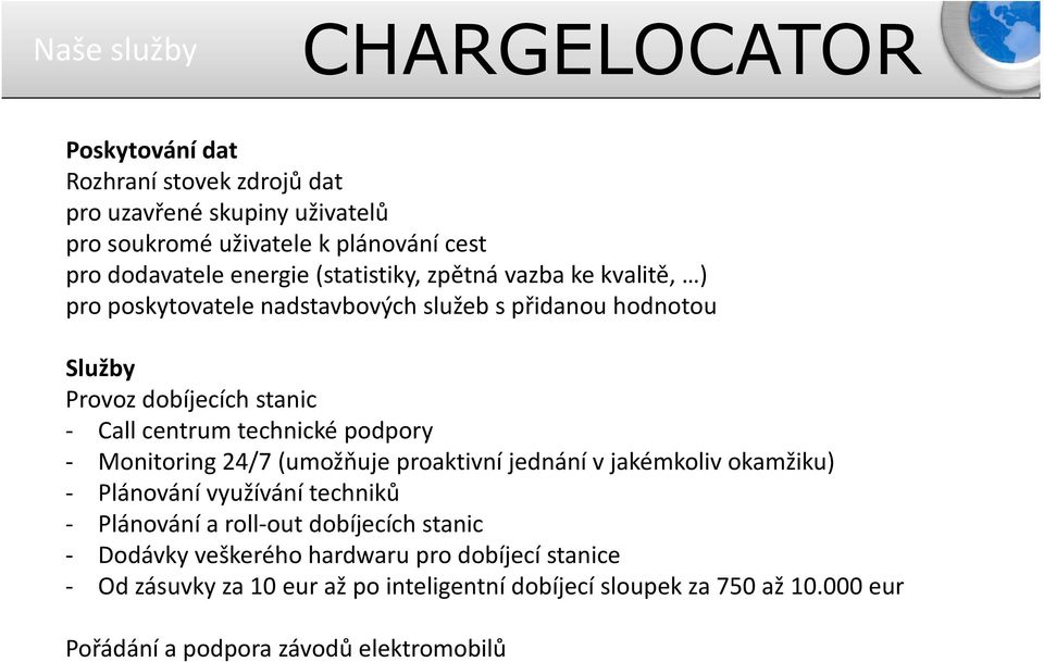 podpory - Monitoring 24/7 (umožňuje proaktivní jednání v jakémkoliv okamžiku) - Plánování využívání techniků - Plánování a roll-out dobíjecích stanic -