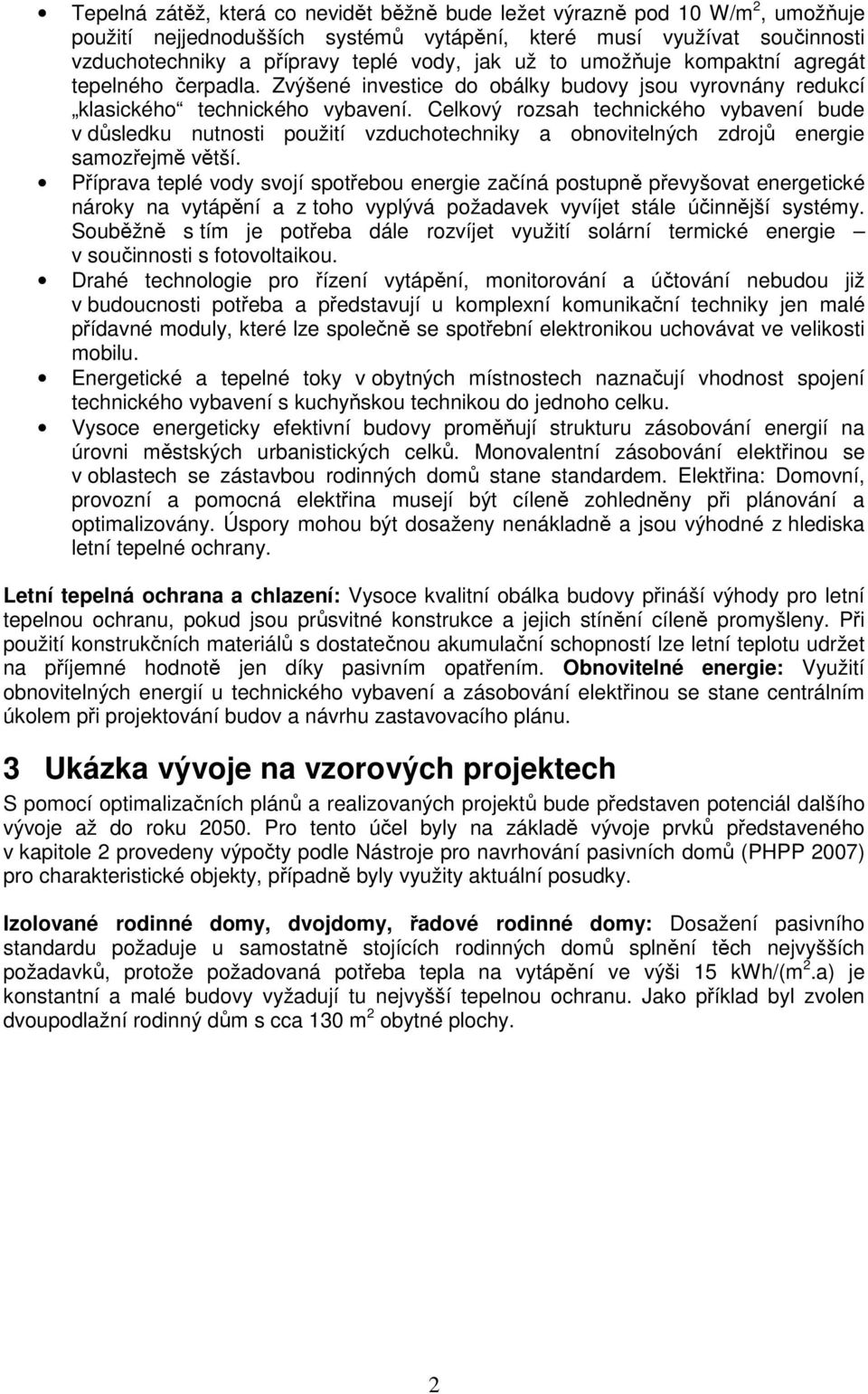 Celkový rozsah technického vybavení bude v důsledku nutnosti použití vzduchotechniky a obnovitelných zdrojů energie samozřejmě větší.