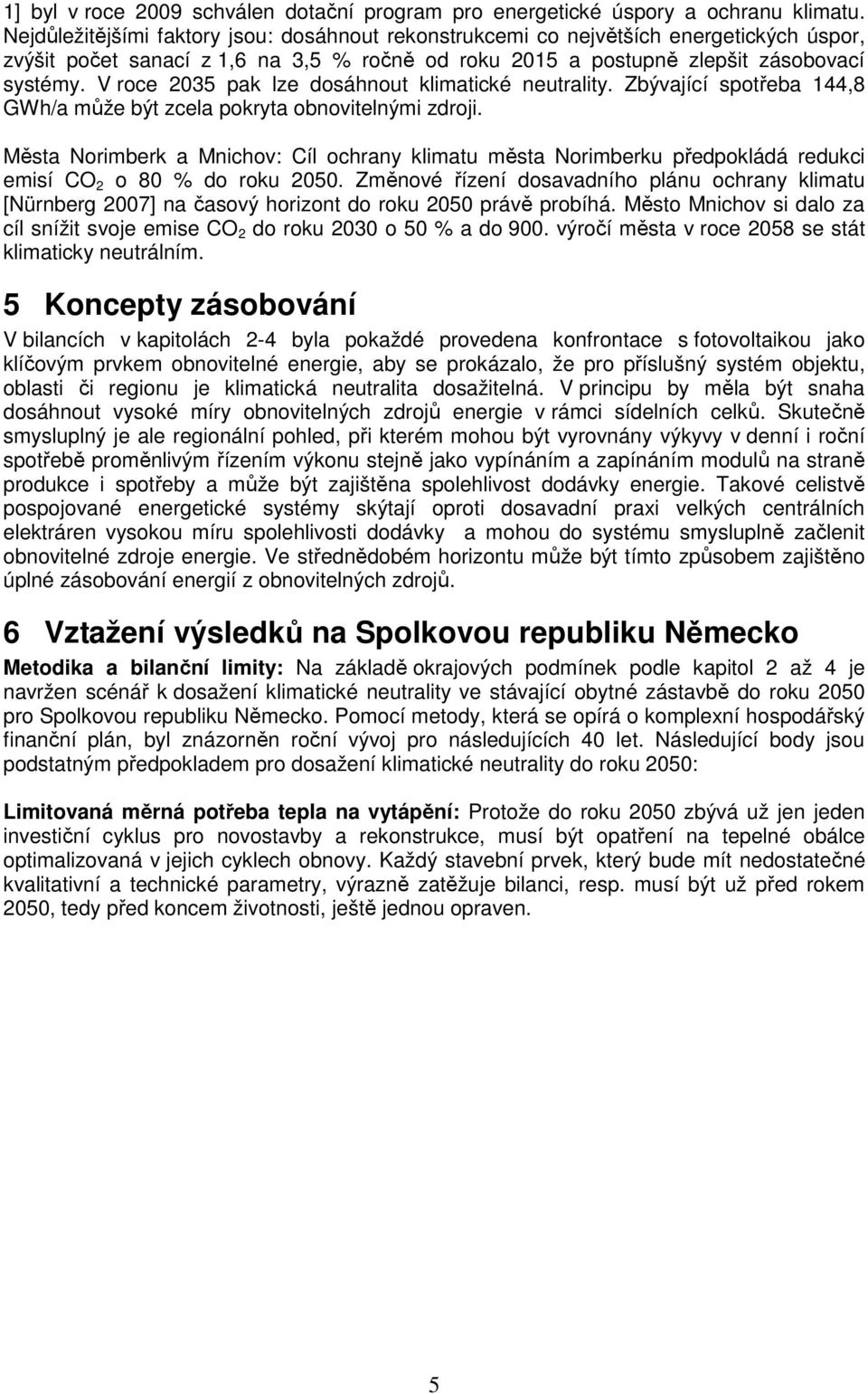 V roce 2035 pak lze dosáhnout klimatické neutrality. Zbývající spotřeba 144,8 GWh/a může být zcela pokryta obnovitelnými zdroji.