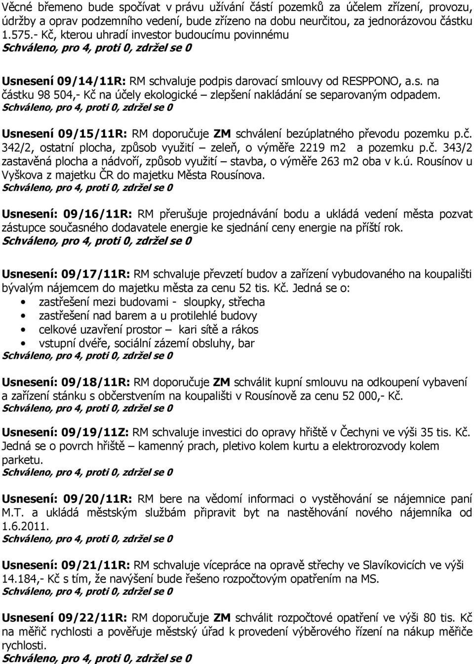 Usnesení 09/15/11R: RM doporučuje ZM schválení bezúplatného převodu pozemku p.č. 342/2, ostatní plocha, způsob využití zeleň, o výměře 2219 m2 a pozemku p.č. 343/2 zastavěná plocha a nádvoří, způsob využití stavba, o výměře 263 m2 oba v k.