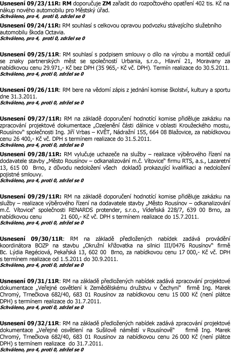 Usnesení 09/25/11R: RM souhlasí s podpisem smlouvy o dílo na výrobu a montáž cedulí se znaky partnerských měst se společností Urbania, s.r.o., Hlavní 21, Moravany za nabídkovou cenu 29.