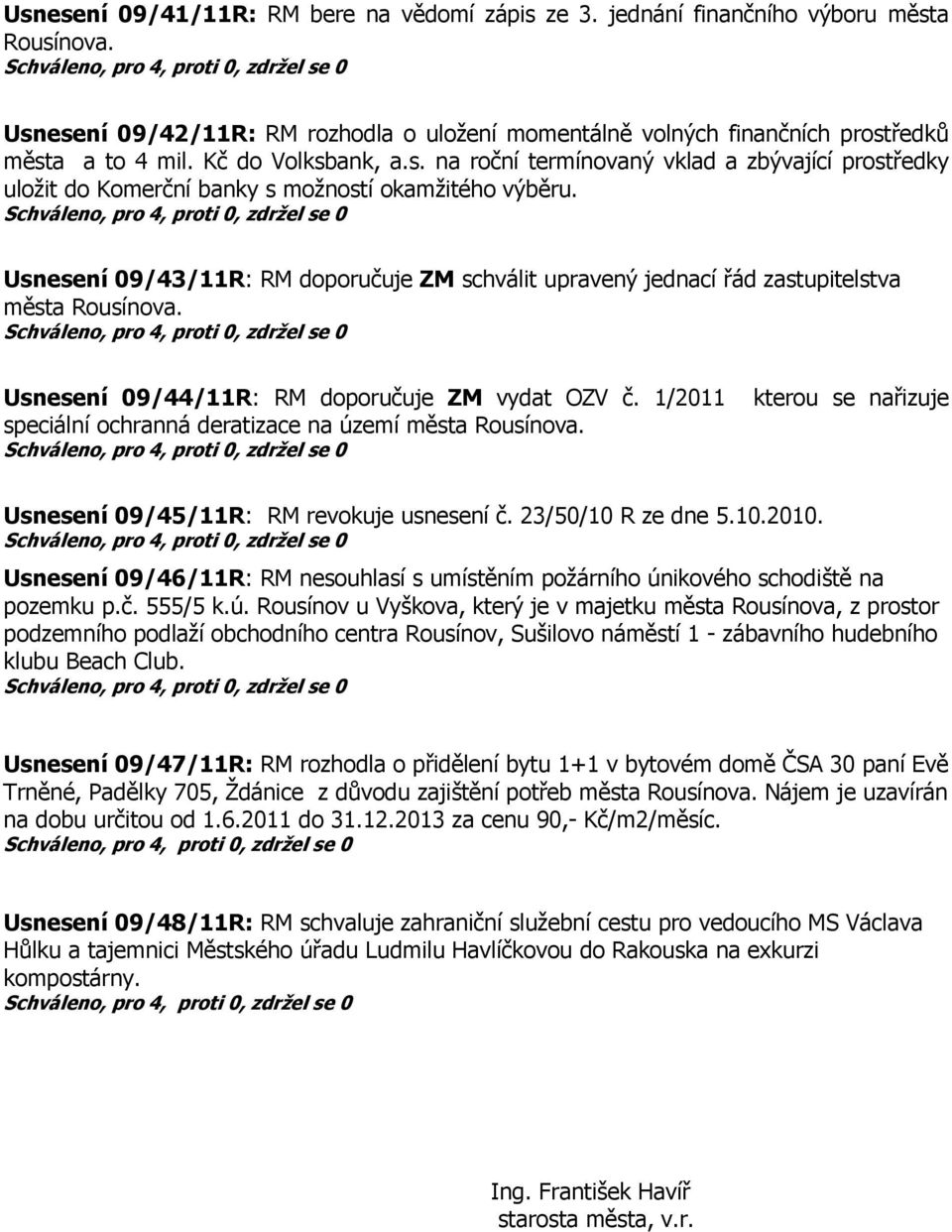 Usnesení 09/43/11R: RM doporučuje ZM schválit upravený jednací řád zastupitelstva města Rousínova. Usnesení 09/44/11R: RM doporučuje ZM vydat OZV č.