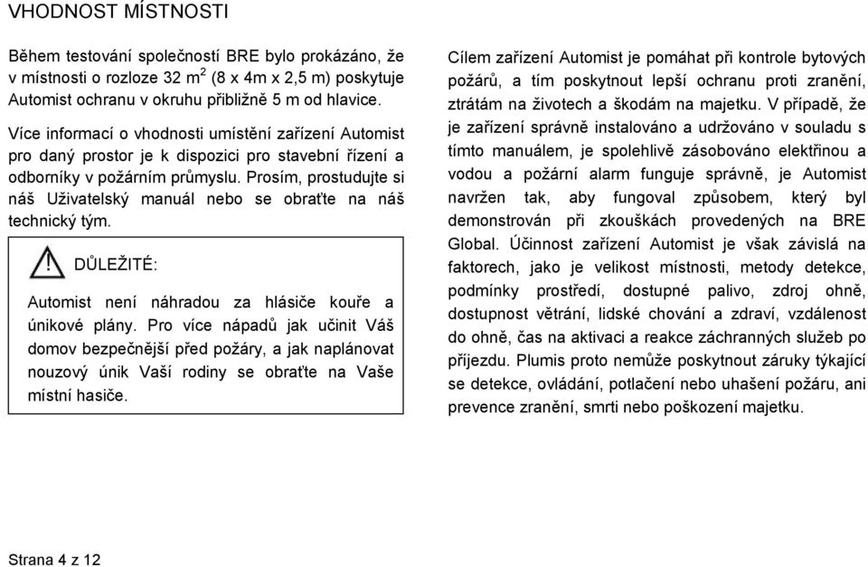 Prosím, prostudujte si náš Uživatelský manuál nebo se obraťte na náš technický tým.! DŮLEŽITÉ: Automist není náhradou za hlásiče kouře a únikové plány.