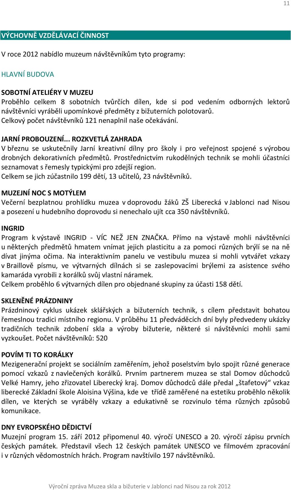 .. ROZKVETLÁ ZAHRADA V březnu se uskutečnily Jarní kreativní dílny pro školy i pro veřejnost spojené s výrobou drobných dekorativních předmětů.