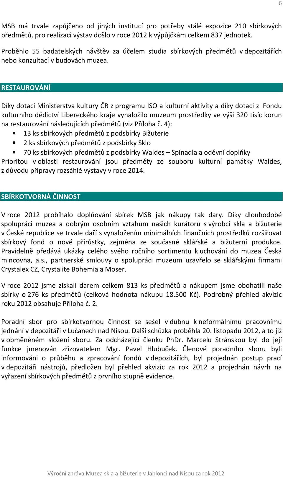 RESTAUROVÁNÍ Díky dotaci Ministerstva kultury ČR z programu ISO a kulturní aktivity a díky dotaci z Fondu kulturního dědictví Libereckého kraje vynaložilo muzeum prostředky ve výši 320 tisíc korun na