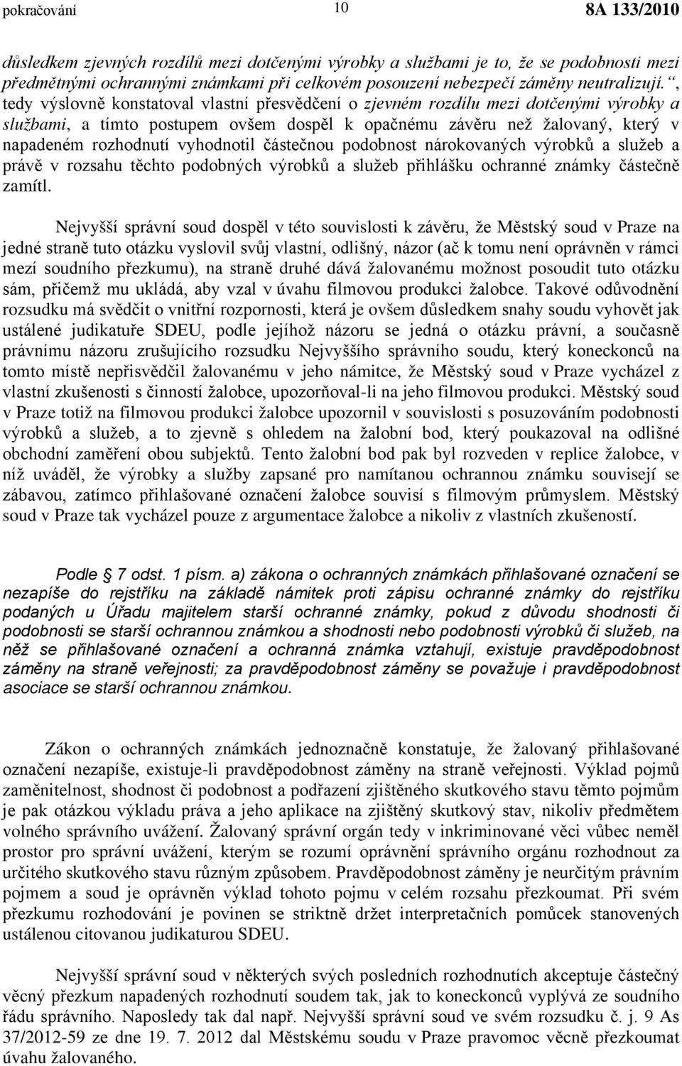 vyhodnotil částečnou podobnost nárokovaných výrobků a služeb a právě v rozsahu těchto podobných výrobků a služeb přihlášku ochranné známky částečně zamítl.