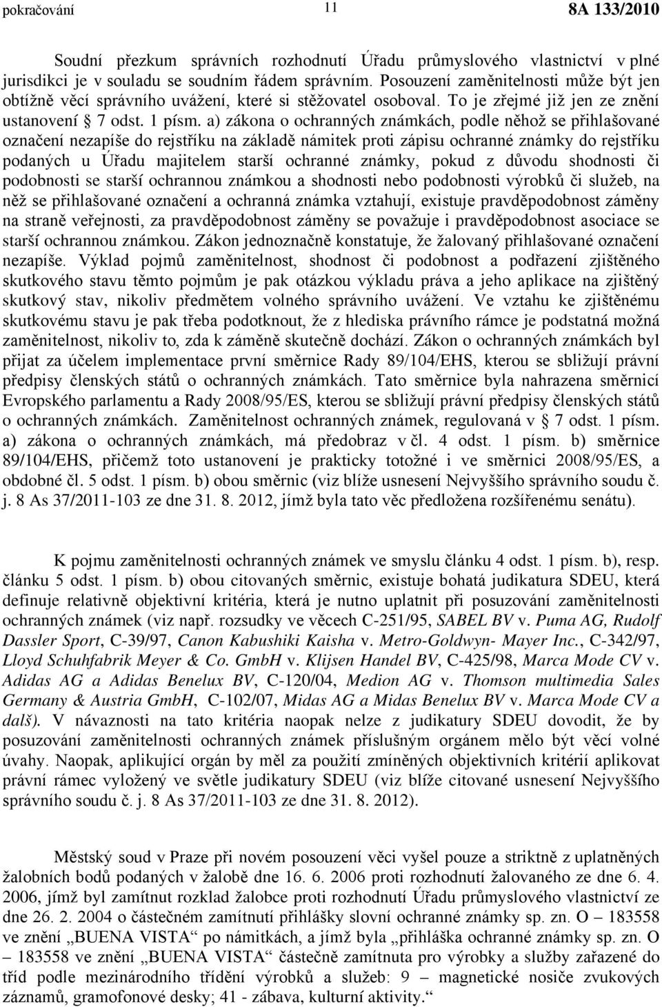 a) zákona o ochranných známkách, podle něhož se přihlašované označení nezapíše do rejstříku na základě námitek proti zápisu ochranné známky do rejstříku podaných u Úřadu majitelem starší ochranné