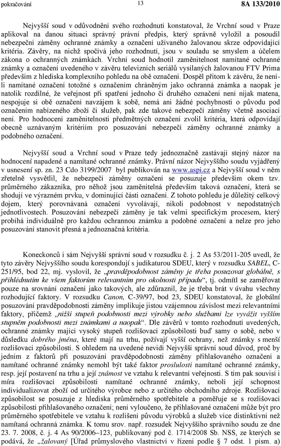 Vrchní soud hodnotil zaměnitelnost namítané ochranné známky a označení uvedeného v závěru televizních seriálů vysílaných žalovanou FTV Prima především z hlediska komplexního pohledu na obě označení.