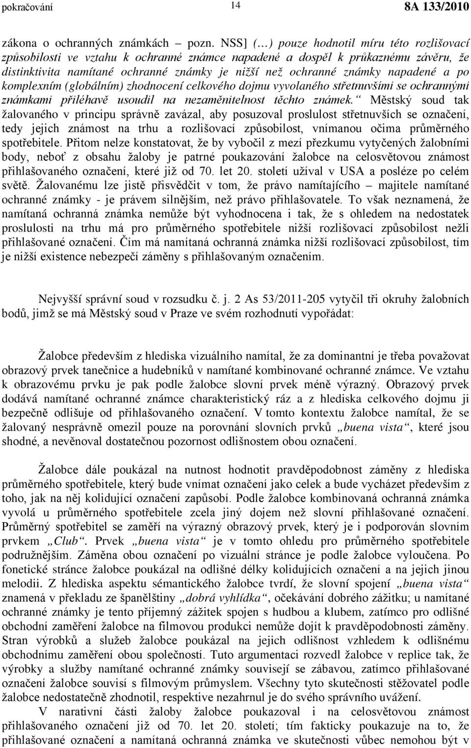 napadené a po komplexním (globálním) zhodnocení celkového dojmu vyvolaného střetnuvšími se ochrannými známkami přiléhavě usoudil na nezaměnitelnost těchto známek.