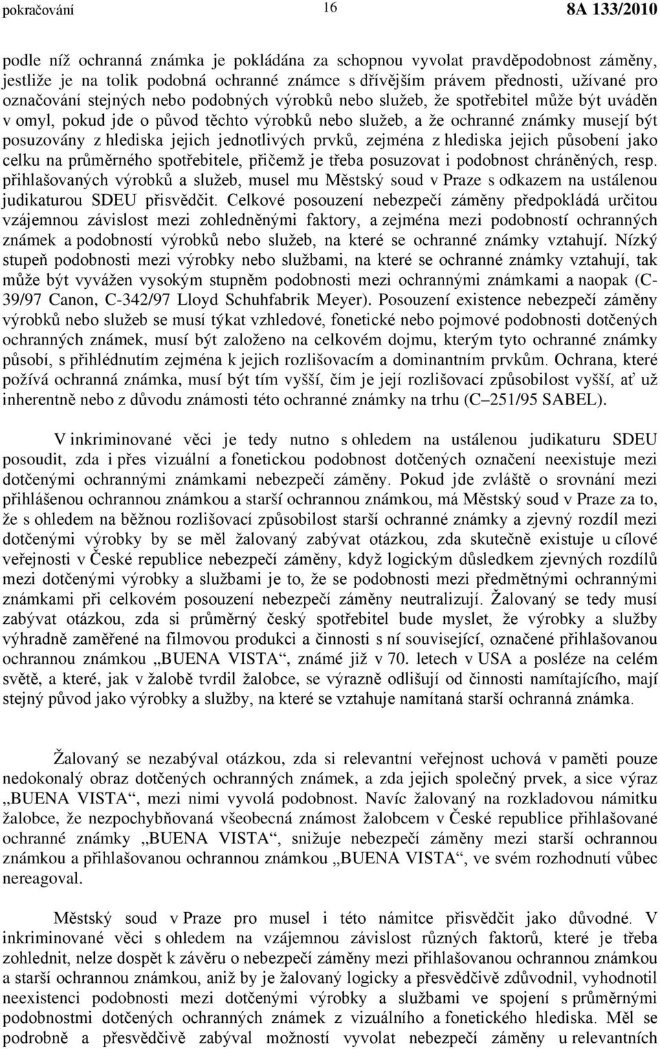 jednotlivých prvků, zejména z hlediska jejich působení jako celku na průměrného spotřebitele, přičemž je třeba posuzovat i podobnost chráněných, resp.