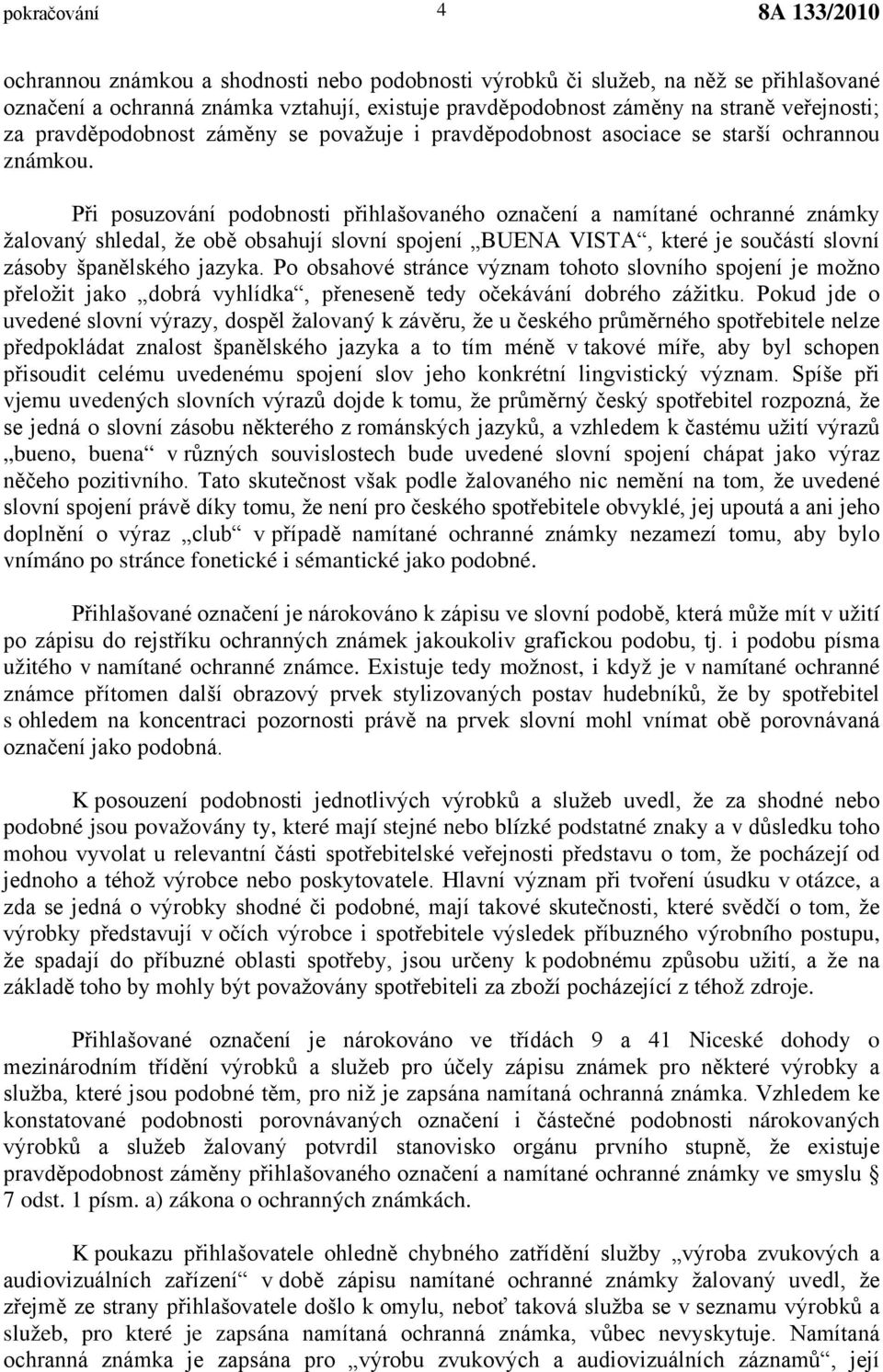 Při posuzování podobnosti přihlašovaného označení a namítané ochranné známky žalovaný shledal, že obě obsahují slovní spojení BUENA VISTA, které je součástí slovní zásoby španělského jazyka.