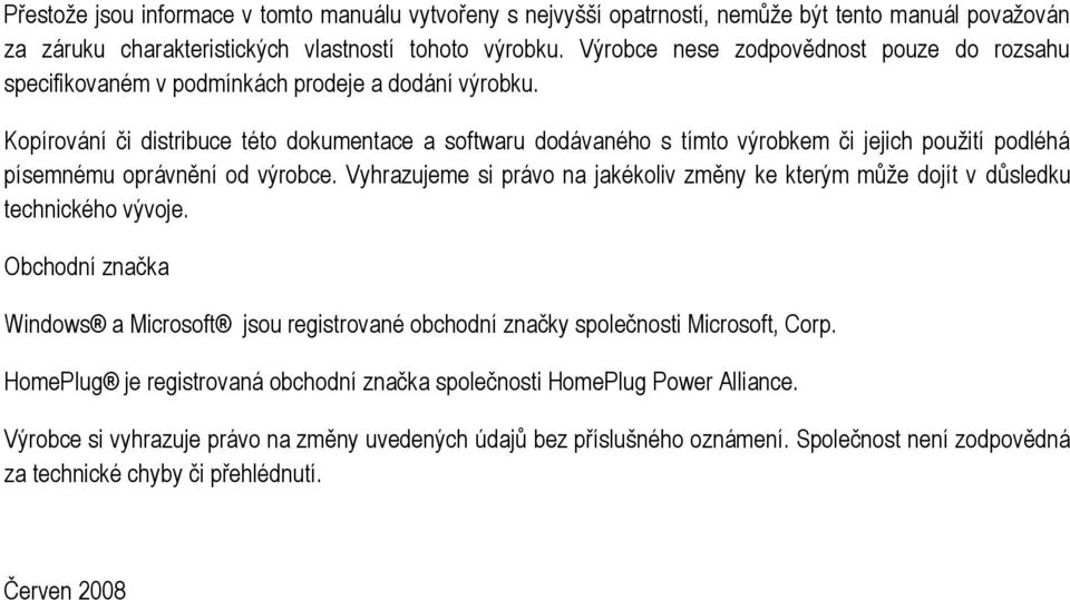 Kopírování či distribuce této dokumentace a softwaru dodávaného s tímto výrobkem či jejich použití podléhá písemnému oprávnění od výrobce.