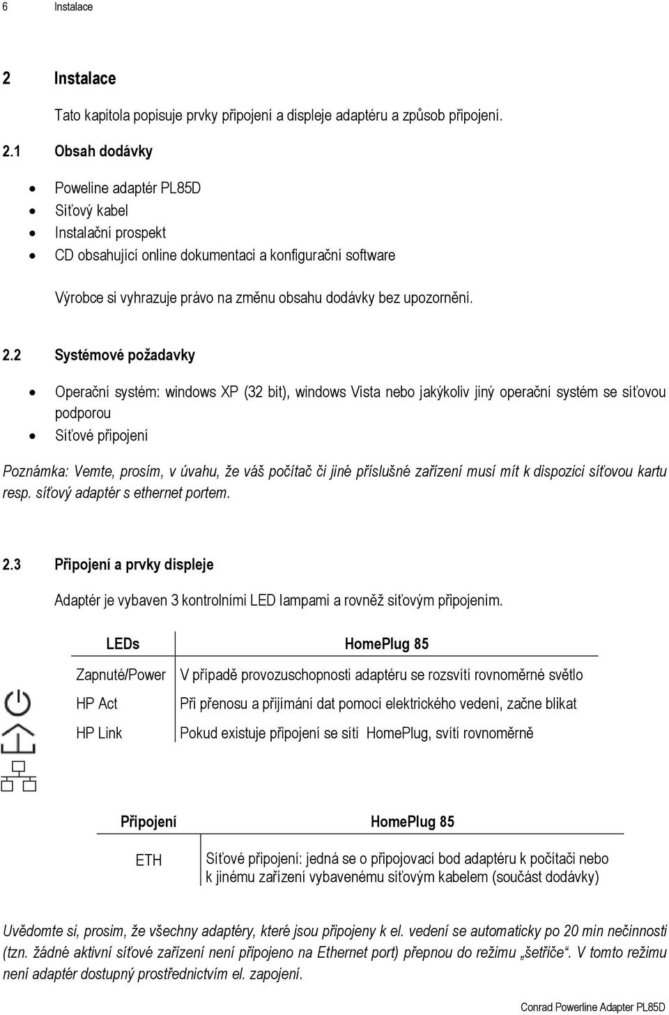 1 Obsah dodávky Poweline adaptér PL85D Síťový kabel Instalační prospekt CD obsahující online dokumentaci a konfigurační software Výrobce si vyhrazuje právo na změnu obsahu dodávky bez upozornění. 2.