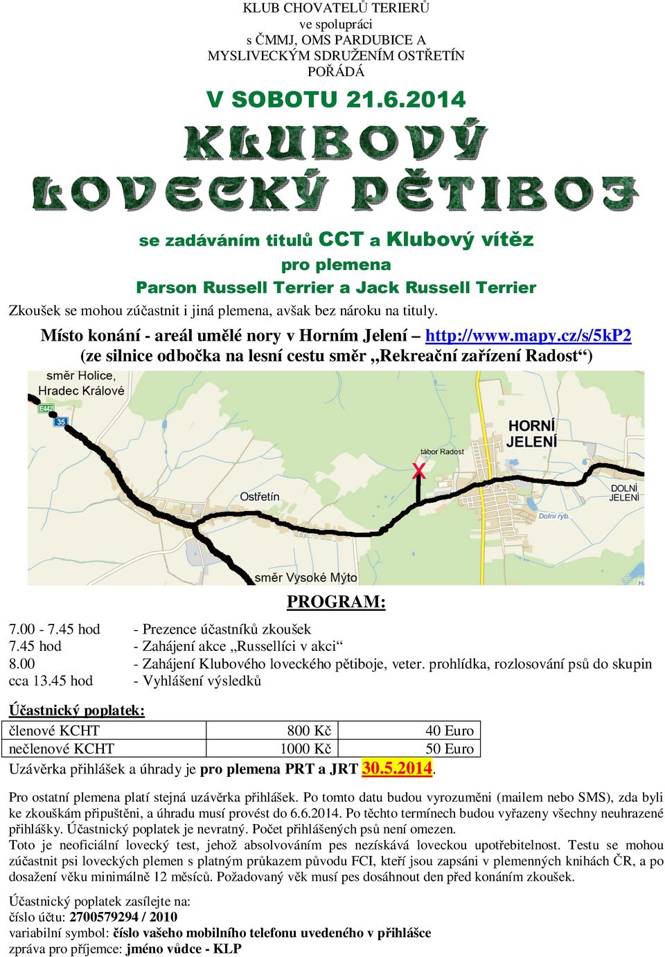 Místo konání - areál umělé nory v Horním Jelení http://www.mapy.cz/s/5kp2 (ze silnice odbočka na lesní cestu směr Rekreační zařízení Radost ) PROGRAM: 7.00-7.45 hod - Prezence účastníků zkoušek 7.