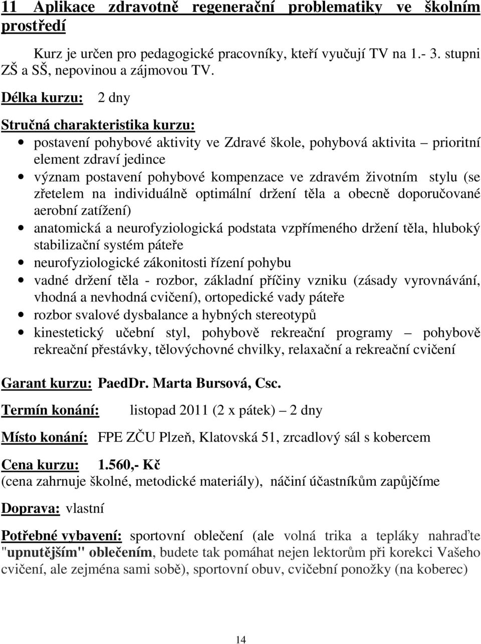 individuálně optimální držení těla a obecně doporučované aerobní zatížení) anatomická a neurofyziologická podstata vzpřímeného držení těla, hluboký stabilizační systém páteře neurofyziologické