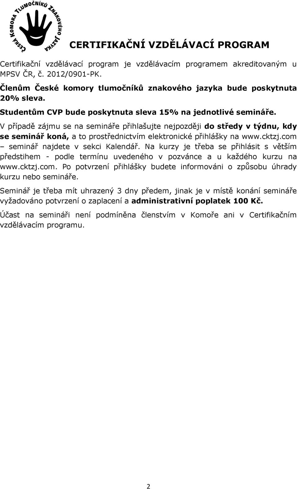 V případě zájmu se na semináře přihlašujte nejpozději do středy v týdnu, kdy se seminář koná, a to prostřednictvím elektronické přihlášky na www.cktzj.com seminář najdete v sekci Kalendář.