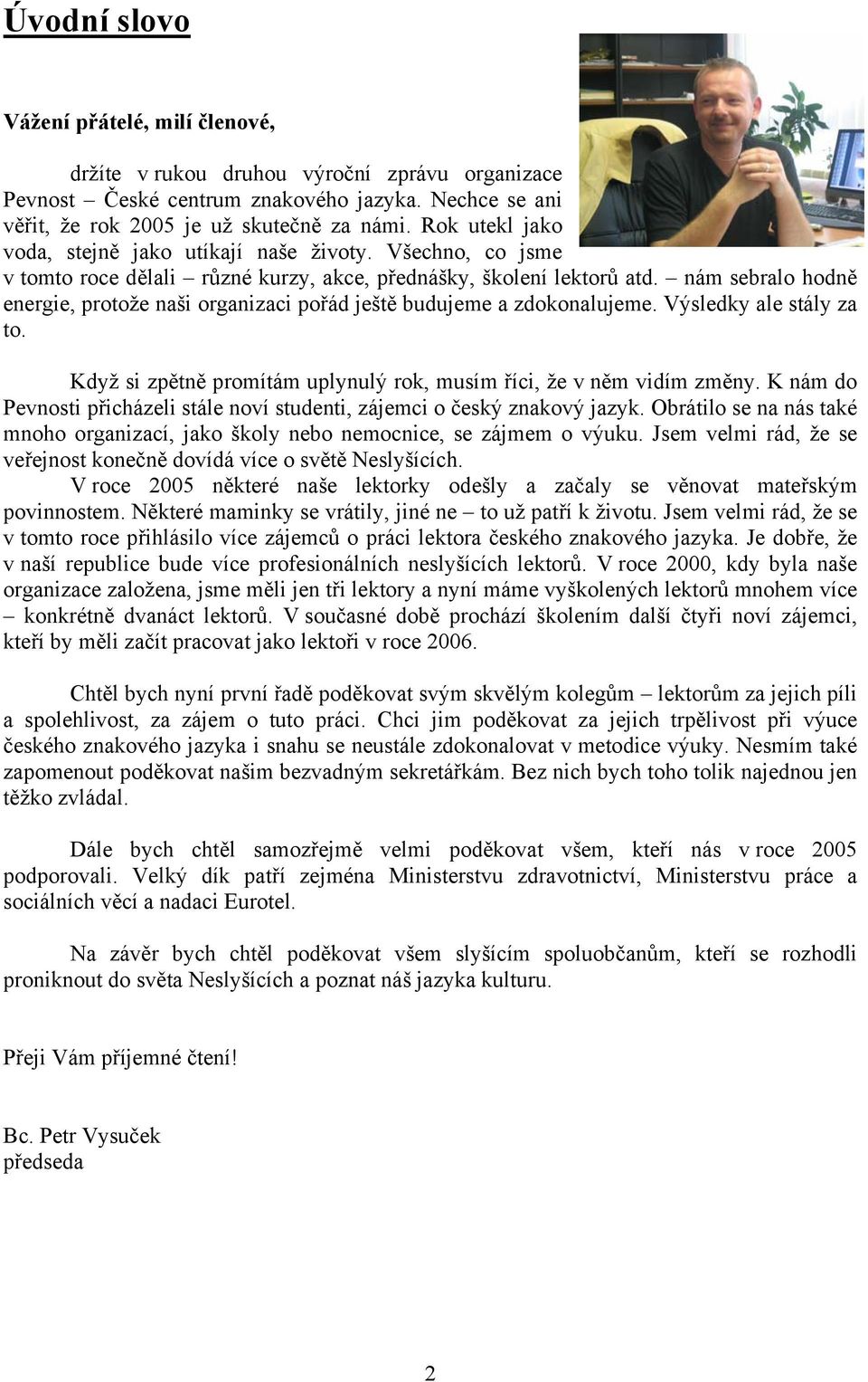 nám sebralo hodně energie, protože naši organizaci pořád ještě budujeme a zdokonalujeme. Výsledky ale stály za to. Když si zpětně promítám uplynulý rok, musím říci, že v něm vidím změny.