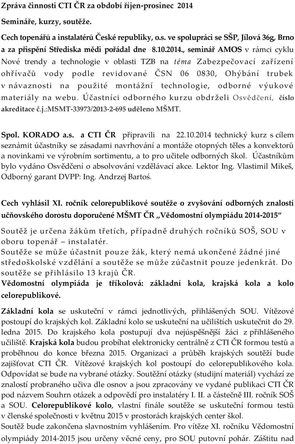 , seminář AMOS v rámci cyklu Nové trendy a technologie v oblasti TZB na téma Zabezpečovací zařízení ohřívačů vody podle revidované ČSN 06 0830, Ohýbání trubek v návaznosti na použité montážní