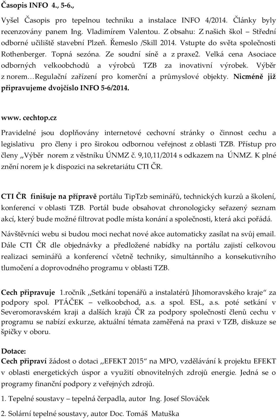 Velká cena Asociace odborných velkoobchodů a výrobců TZB za inovativní výrobek. Výběr z norem Regulační zařízení pro komerční a průmyslové objekty. Nicméně již připravujeme dvojčíslo INFO 5-6/2014.