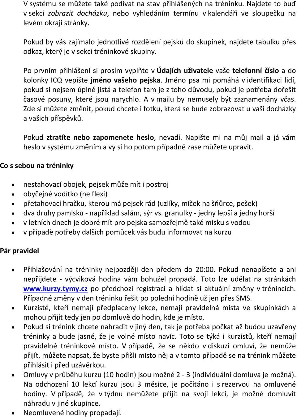 Po prvním přihlášení si prosím vyplňte v Údajích uživatele vaše telefonní číslo a do kolonky ICQ vepište jméno vašeho pejska.