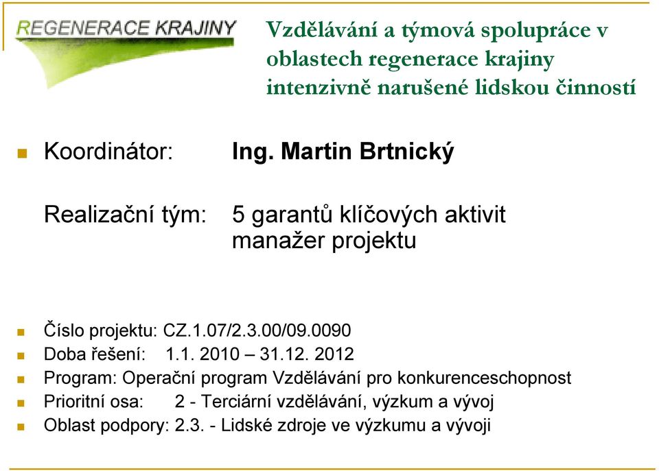 Martin Brtnický Realizační tým: 5 garantů klíčových aktivit manažer projektu Číslo projektu: CZ.1.07/2.3.00/09.