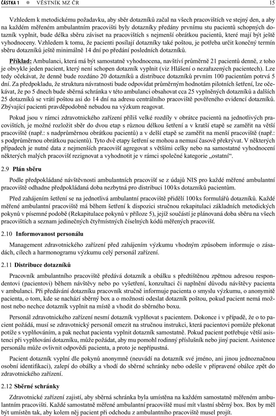 Vzhledem k tomu, že pacienti posílají dotazníky také poštou, je potřeba určit konečný termín sběru dotazníků ještě minimálně 14 dní po předání posledních dotazníků.