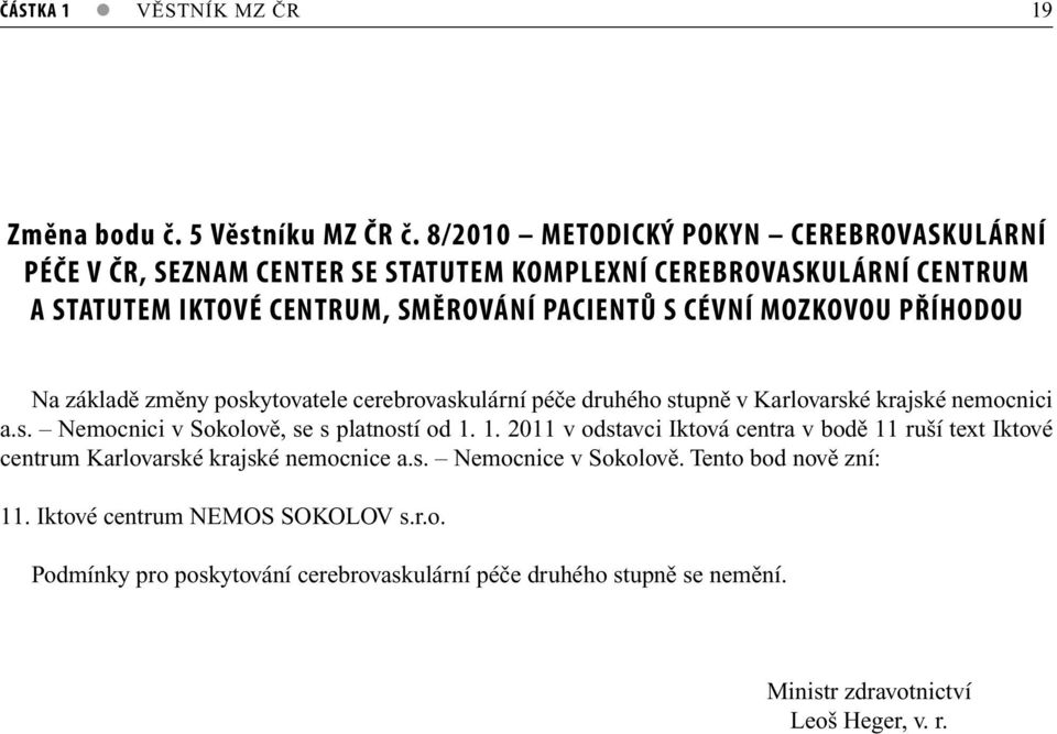 MOZKOVOU PŘÍHODOU Na základě změny poskytovatele cerebrovaskulární péče druhého stupně v Karlovarské krajské nemocnici a.s. Nemocnici v Sokolově, se s platností od 1.