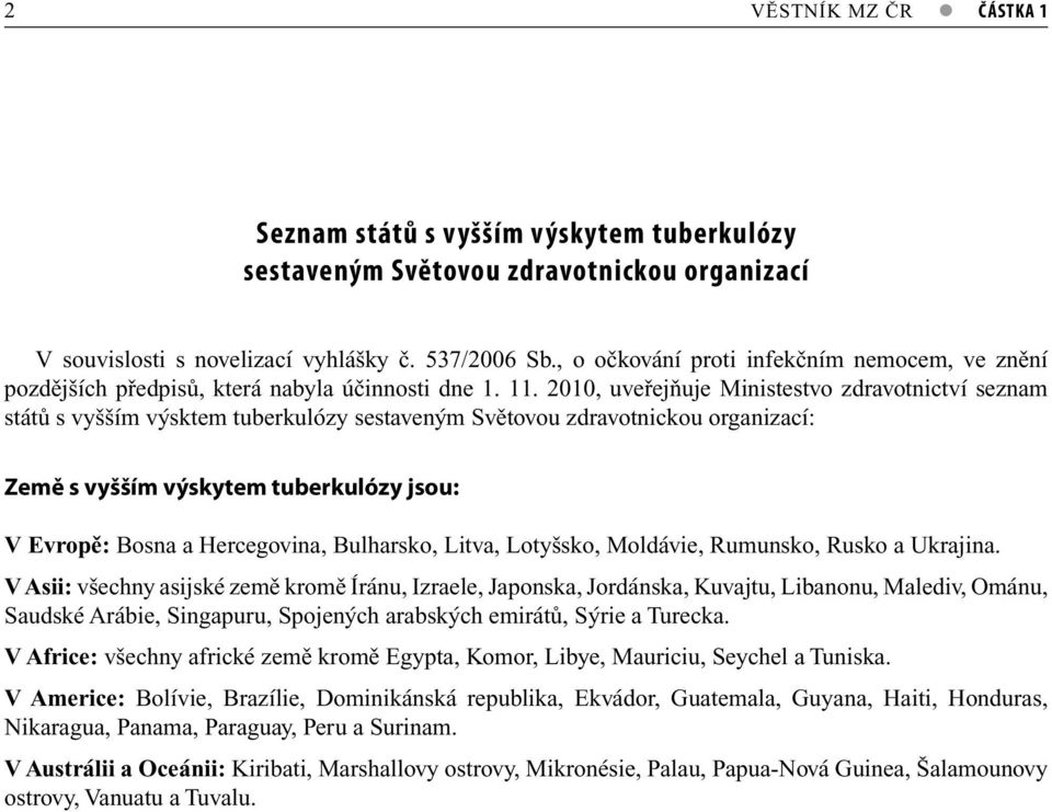 2010, uveřejňuje Ministestvo zdravotnictví seznam států s vyšším výsktem tuberkulózy sestaveným Světovou zdravotnickou organizací: Země s vyšším výskytem tuberkulózy jsou: V Evropě: Bosna a