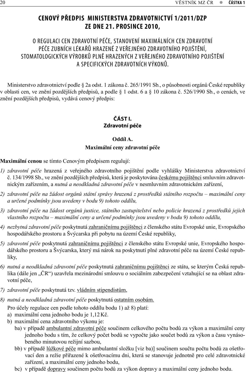 ZDRAVOTNÍHO POJIŠTĚNÍ A SPECIFICKÝCH ZDRAVOTNÍCH VÝKONŮ. Ministerstvo zdravotnictví podle 2a odst. 1 zákona č. 265/1991 Sb.