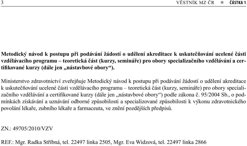 Ministerstvo zdravotnictví zveřejňuje Metodický návod k postupu při podávání žádostí o udělení akreditace k uskutečňování ucelené části vzdělávacího programu teoretická část (kurzy, semináře) pro