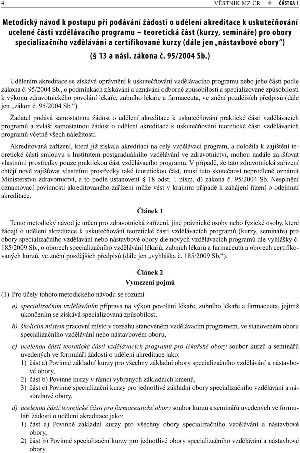 ) Udělením akreditace se získává oprávnění k uskutečňování vzdělávacího programu nebo jeho části podle zákona č. 95/2004 Sb.