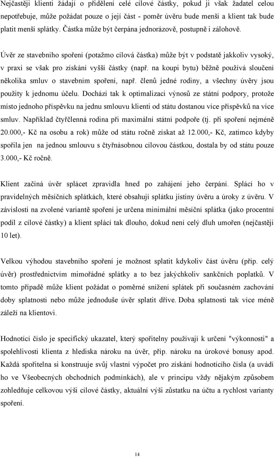 na koupi bytu) běžně používá sloučení několika smluv o stavebním spoření, např. členů jedné rodiny, a všechny úvěry jsou použity k jednomu účelu.