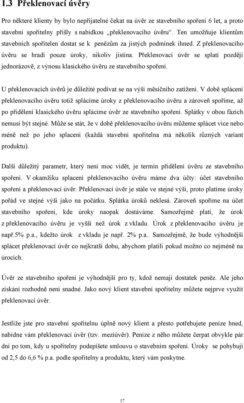 Překlenovací úvěr se splatí později jednorázově, z výnosu klasického úvěru ze stavebního spoření. U překlenovacích úvěrů je důležité podívat se na výši měsíčního zatížení.