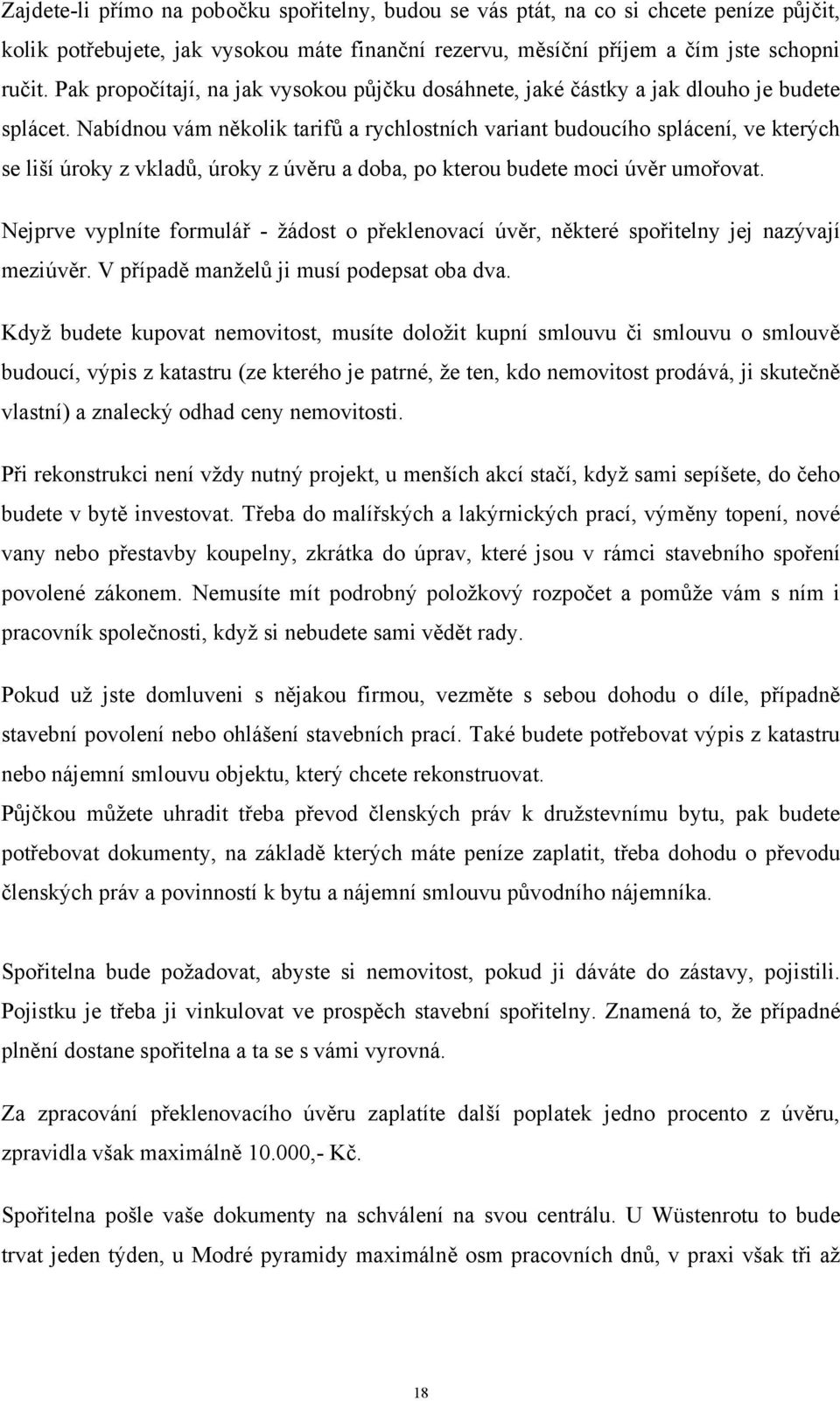 Nabídnou vám několik tarifů a rychlostních variant budoucího splácení, ve kterých se liší úroky z vkladů, úroky z úvěru a doba, po kterou budete moci úvěr umořovat.