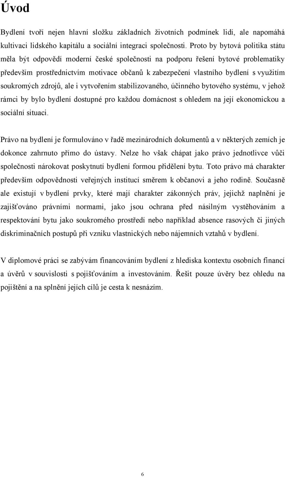 soukromých zdrojů, ale i vytvořením stabilizovaného, účinného bytového systému, v jehož rámci by bylo bydlení dostupné pro každou domácnost s ohledem na její ekonomickou a sociální situaci.