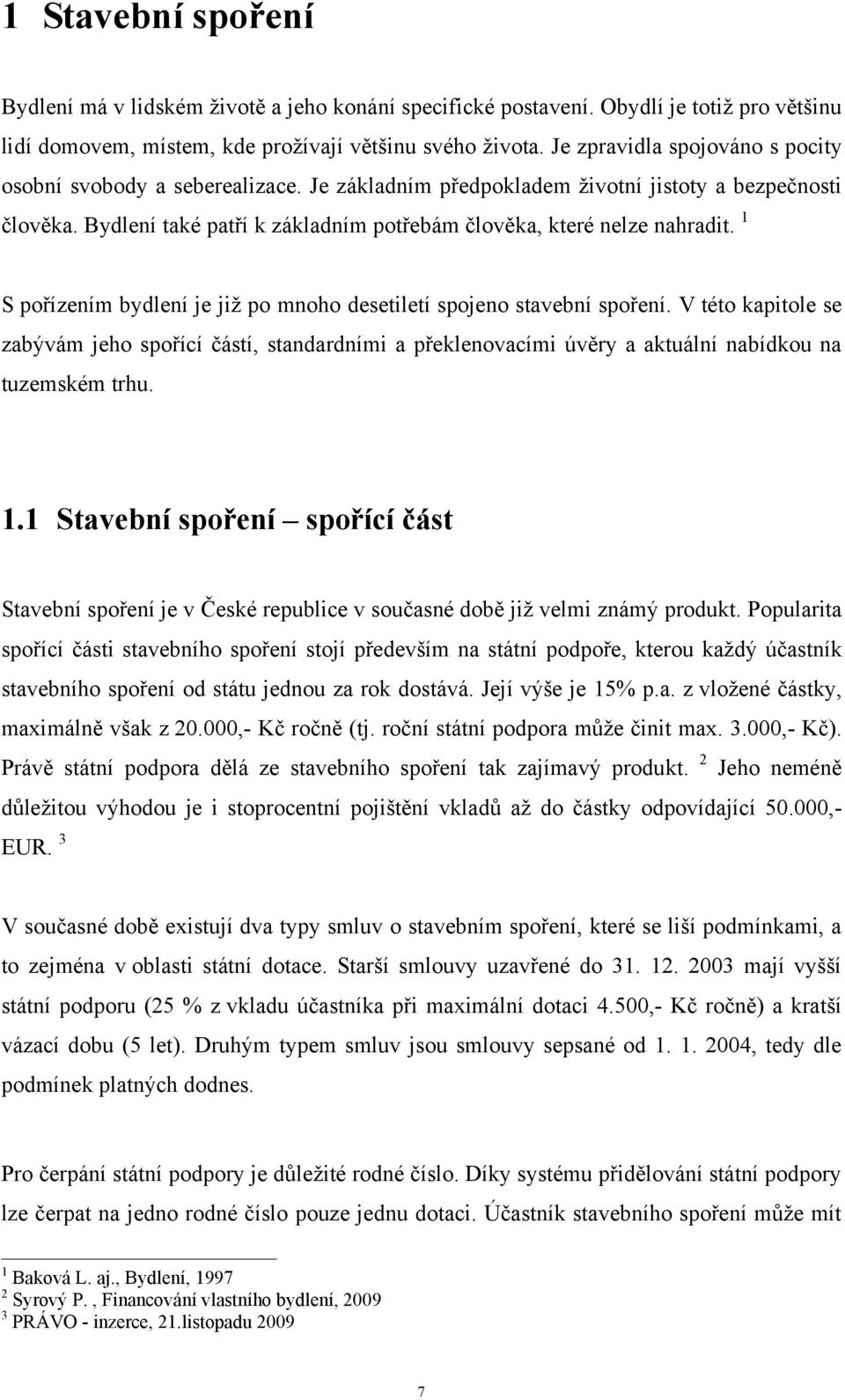 1 S pořízením bydlení je již po mnoho desetiletí spojeno stavební spoření. V této kapitole se zabývám jeho spořící částí, standardními a překlenovacími úvěry a aktuální nabídkou na tuzemském trhu. 1.