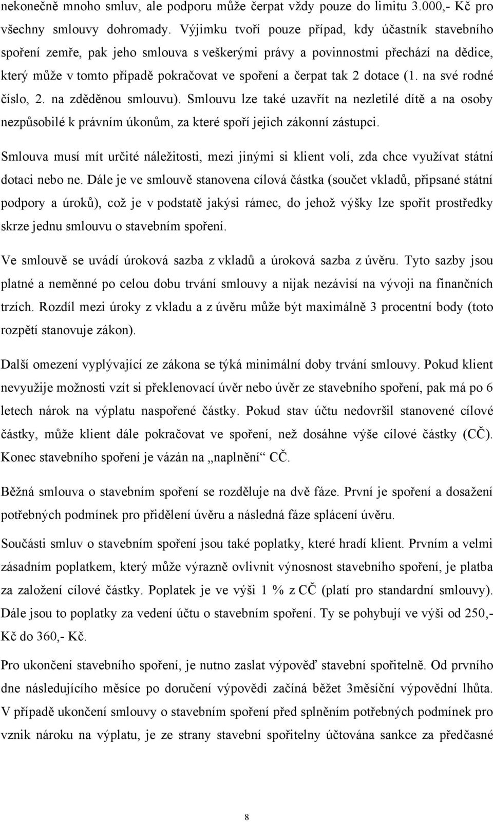 dotace (1. na své rodné číslo, 2. na zděděnou smlouvu). Smlouvu lze také uzavřít na nezletilé dítě a na osoby nezpůsobilé k právním úkonům, za které spoří jejich zákonní zástupci.