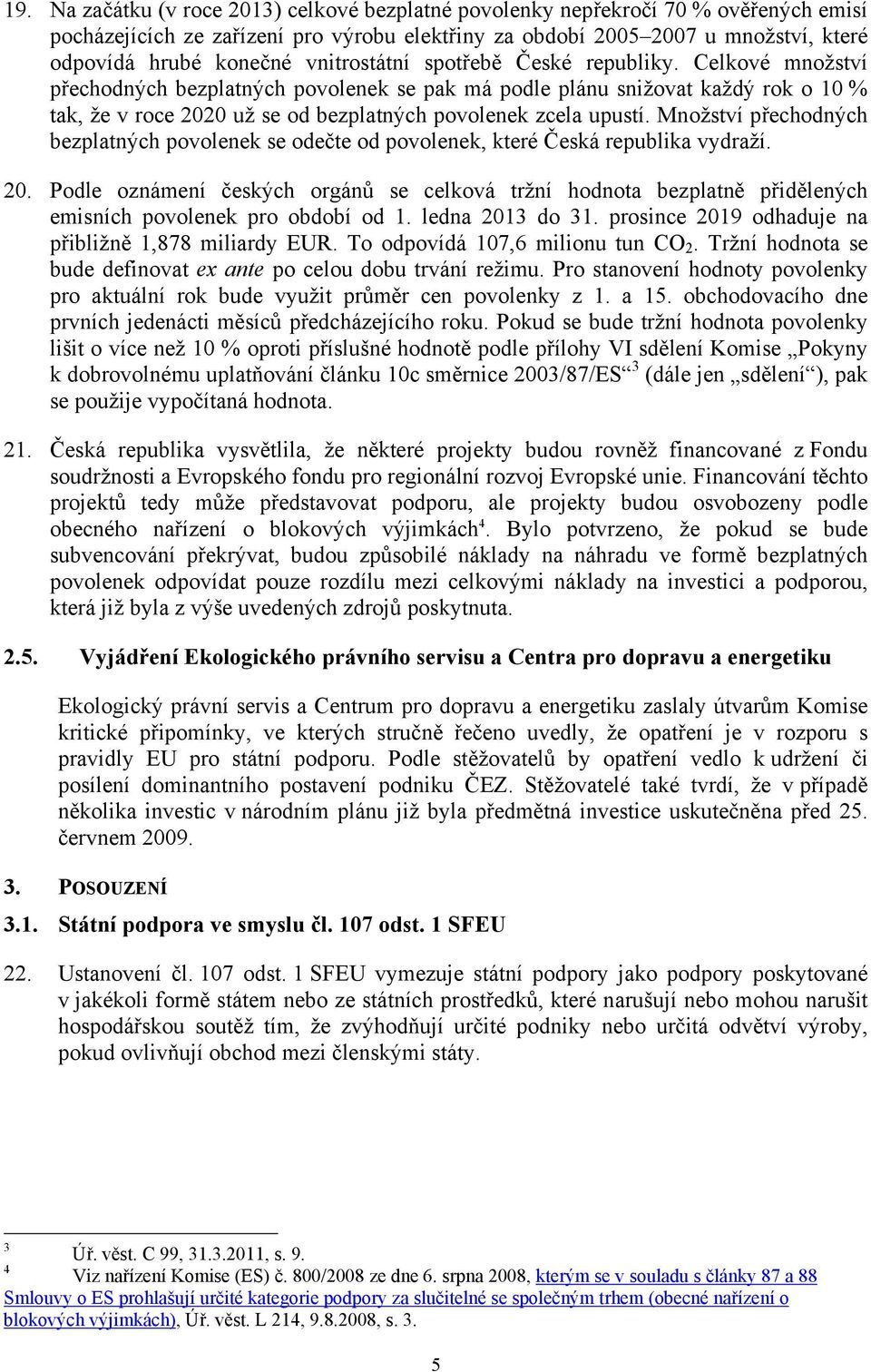 Množství přechodných bezplatných povolenek se odečte od povolenek, které Česká republika vydraží. 0.