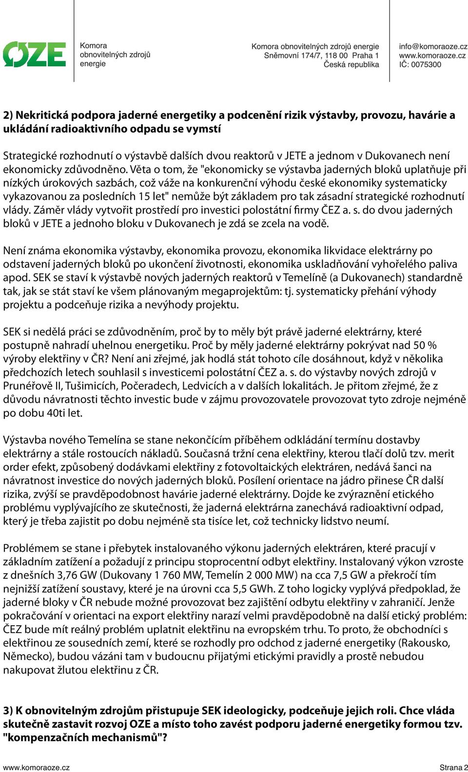 Věta o tom, že "ekonomicky se výstavba jaderných bloků uplatňuje při nízkých úrokových sazbách, což váže na konkurenční výhodu české ekonomiky systematicky vykazovanou za posledních 15 let" nemůže