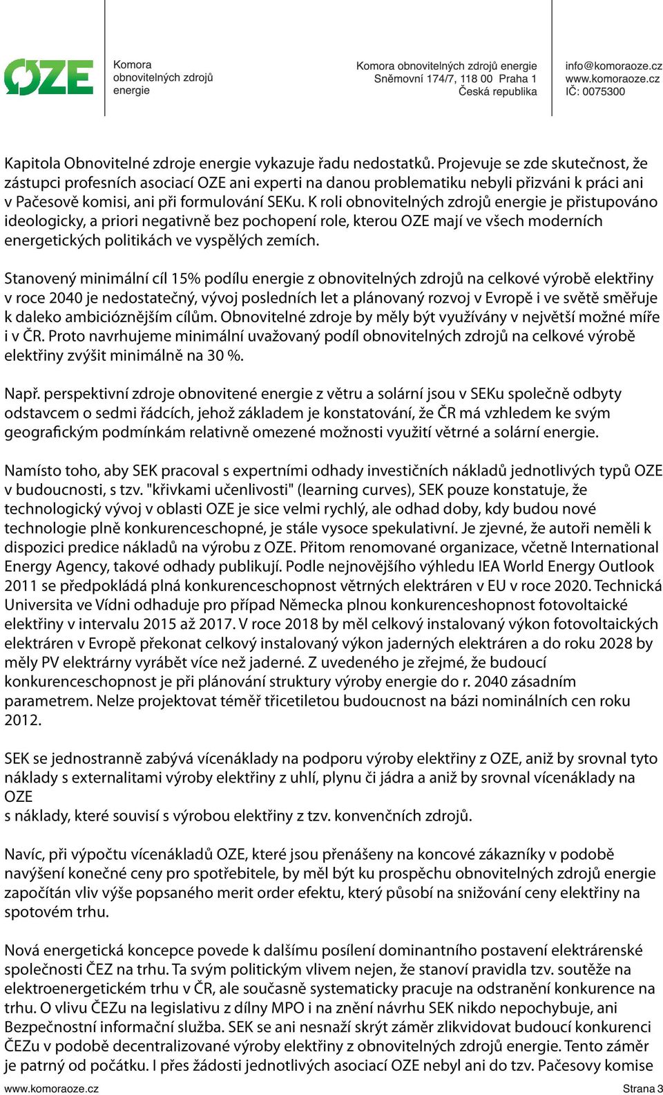 K roli obnovitelných zdrojů energie je přistupováno ideologicky, a priori negativně bez pochopení role, kterou OZE mají ve všech moderních energetických politikách ve vyspělých zemích.