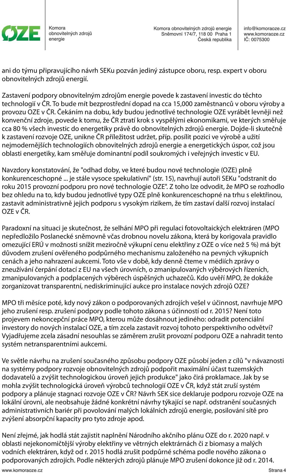 Čekáním na dobu, kdy budou jednotlivé technologie OZE vyrábět levněji než konvenční zdroje, povede k tomu, že ČR ztratí krok s vyspělými ekonomikami, ve kterých směřuje cca 80 % všech investic do