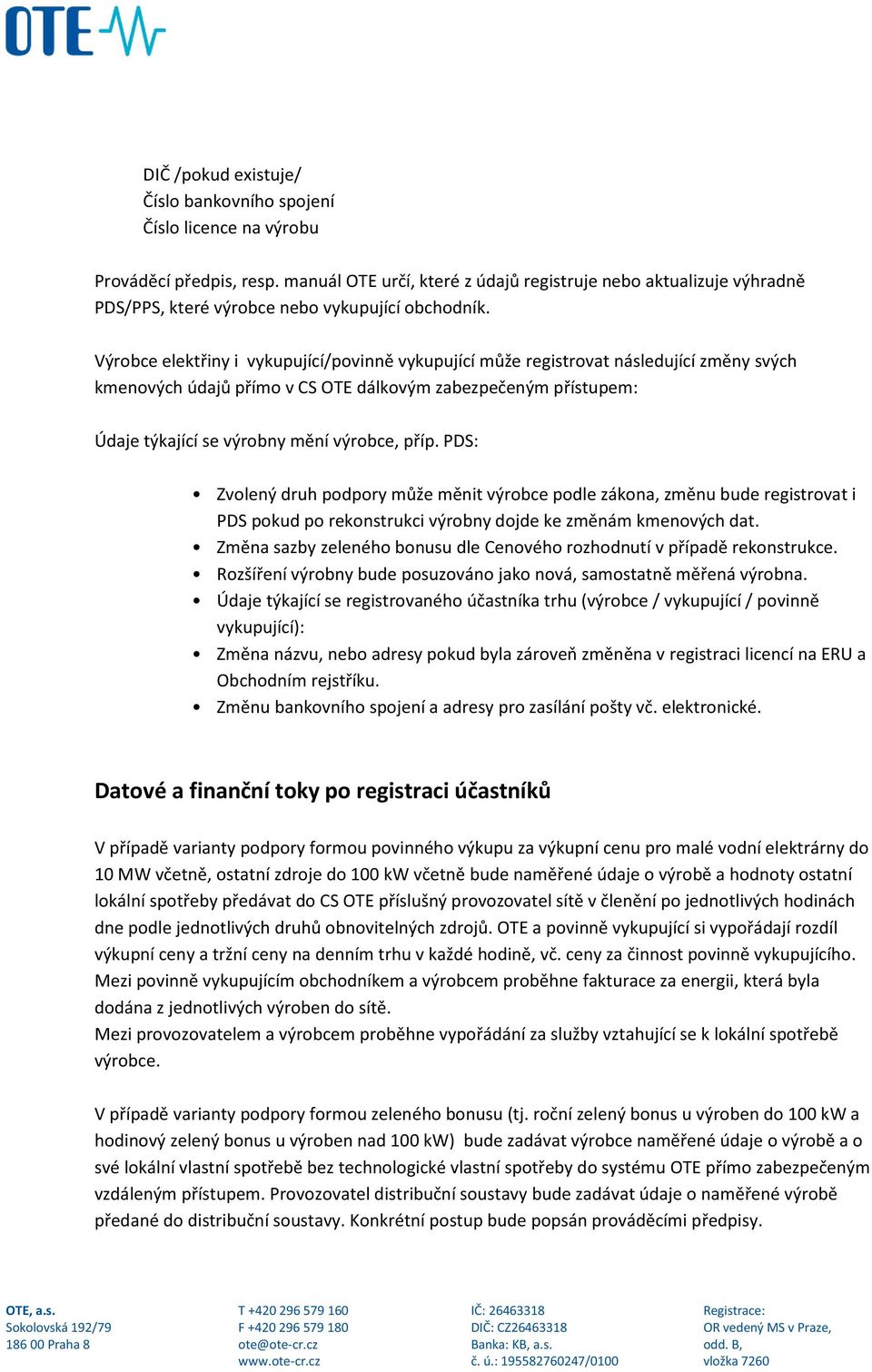 Výrobce elektřiny i vykupující/povinně vykupující může registrovat následující změny svých kmenových údajů přímo v CS OTE dálkovým zabezpečeným přístupem: Údaje týkající se výrobny mění výrobce, příp.