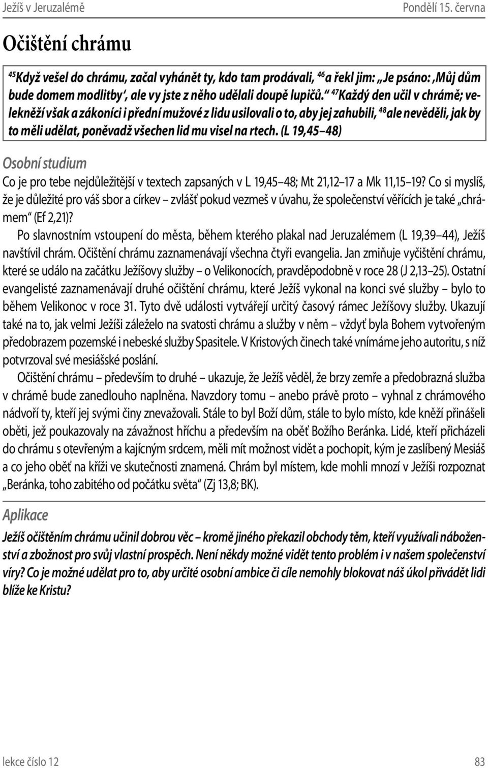 (L 19,45 48) Co je pro tebe nejdůležitější v textech zapsaných v L 19,45 48; Mt 21,12 17 a Mk 11,15 19?