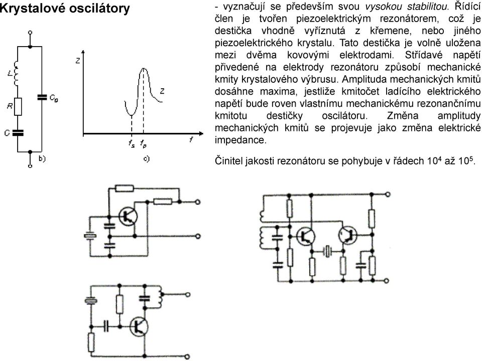 Tato destička je volně uložena mezi dvěma kovovými elektrodami. Střídavé napětí přivedené na elektrody rezonátoru způsobí mechanické kmity krystalového výbrusu.