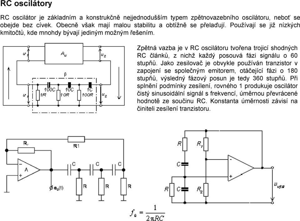 Zpětná vazba je v RC oscilátoru tvořena trojicí shodných RC článků, z nichž každý posouvá fázi signálu o 60 stupňů.