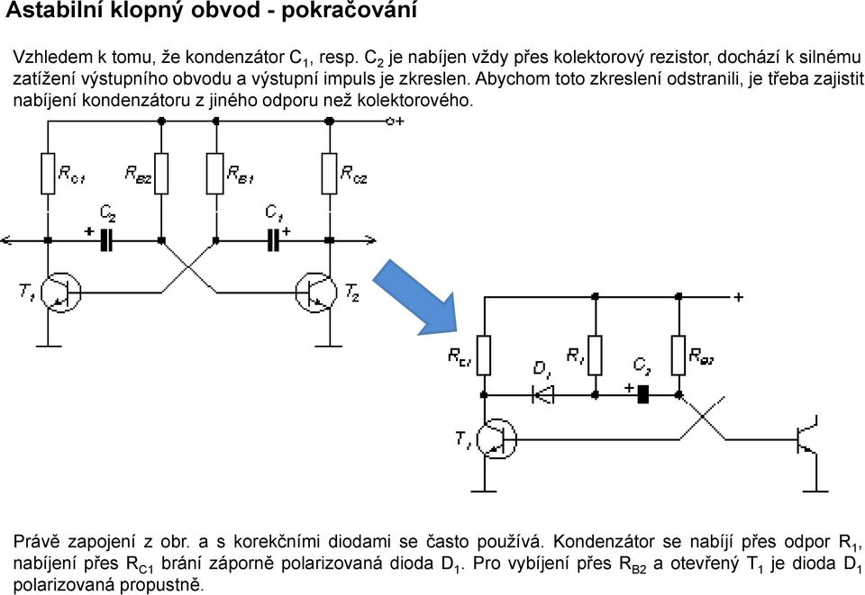 Abychom toto zkreslení odstranili, je třeba zajistit nabíjení kondenzátoru z jiného odporu než kolektorového. Právě zapojení z obr.