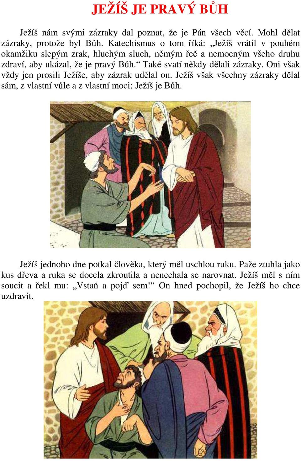 Také svatí někdy dělali zázraky. Oni však vždy jen prosili Ježíše, aby zázrak udělal on.