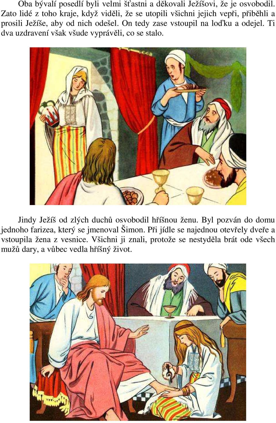 On tedy zase vstoupil na loďku a odejel. Ti dva uzdravení však všude vyprávěli, co se stalo.
