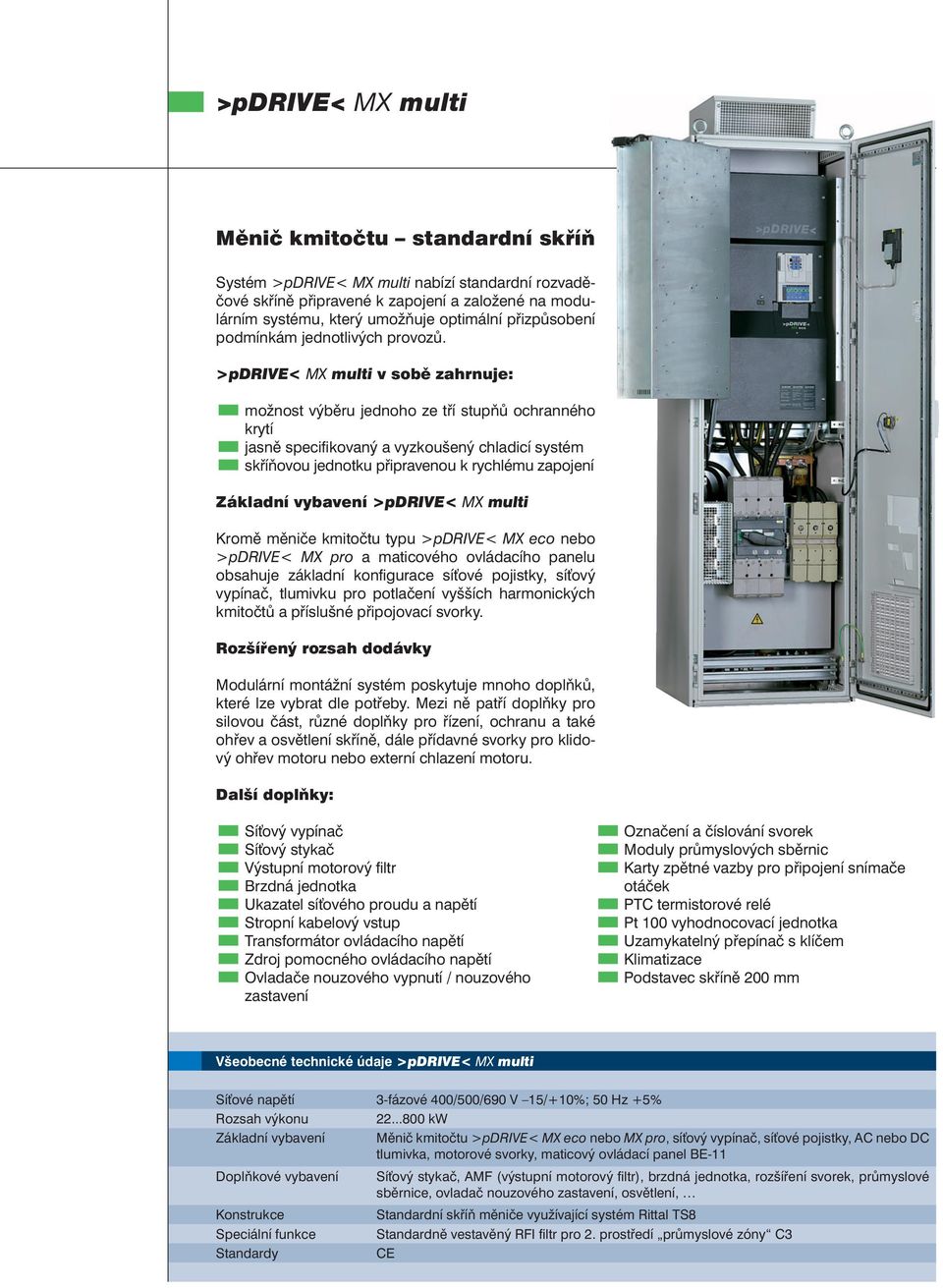>pdrive< MX multi v sobě zahrnuje: možnost výběru jednoho ze tří stupňů ochranného krytí jasně specifi kovaný a vyzkoušený chladicí systém skříňovou jednotku připravenou k rychlému zapojení Základní